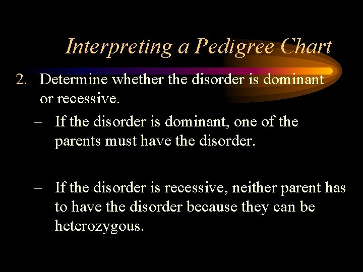 Interpreting a Pedigree Chart 2. Determine whether the disorder is dominant or recessive. –