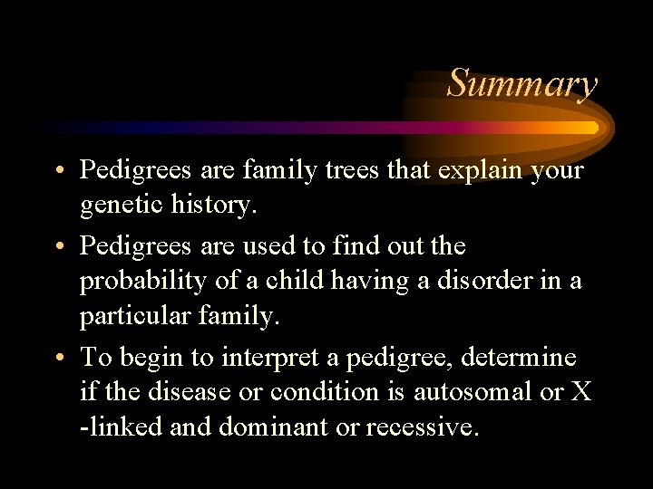 Summary • Pedigrees are family trees that explain your genetic history. • Pedigrees are
