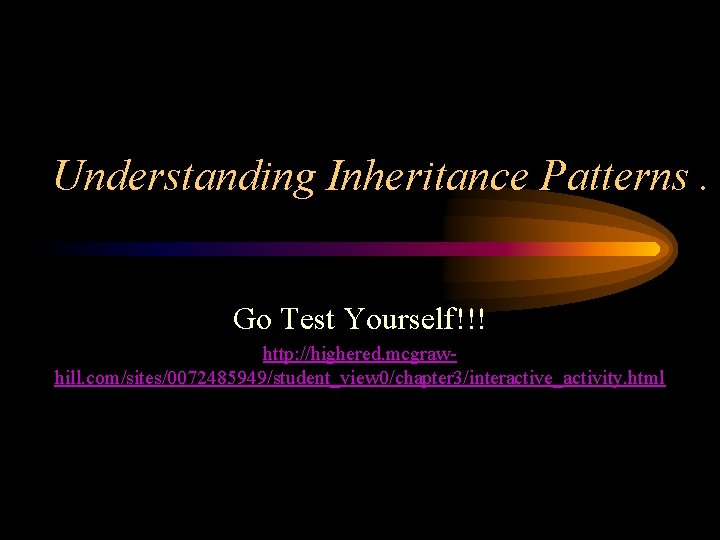 Understanding Inheritance Patterns. Go Test Yourself!!! http: //highered. mcgrawhill. com/sites/0072485949/student_view 0/chapter 3/interactive_activity. html 