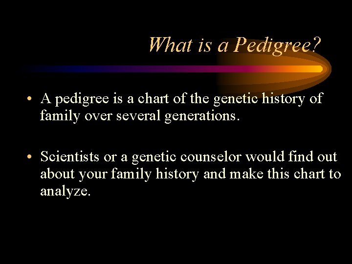 What is a Pedigree? • A pedigree is a chart of the genetic history What is a Pedigree? • A pedigree is a chart of the genetic history
