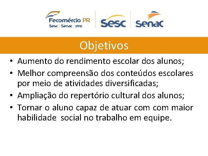 Objetivos • Aumento do rendimento escolar dos alunos; • Melhor compreensão dos conteúdos escolares