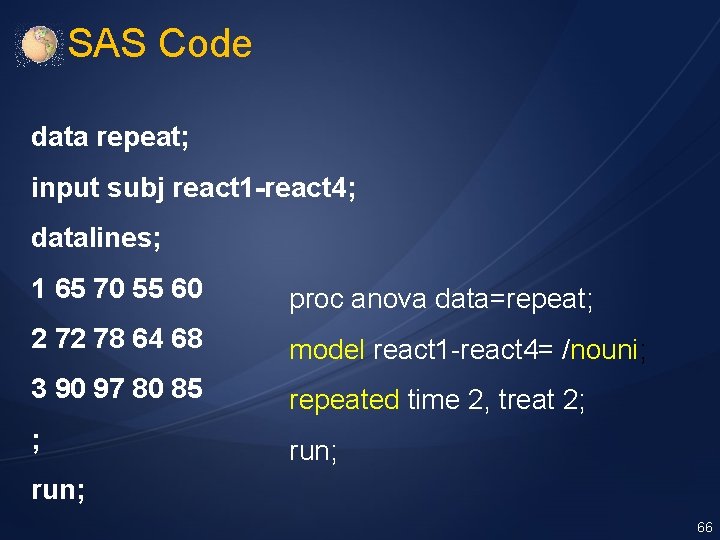 SAS Code data repeat; input subj react 1 -react 4; datalines; 1 65 70