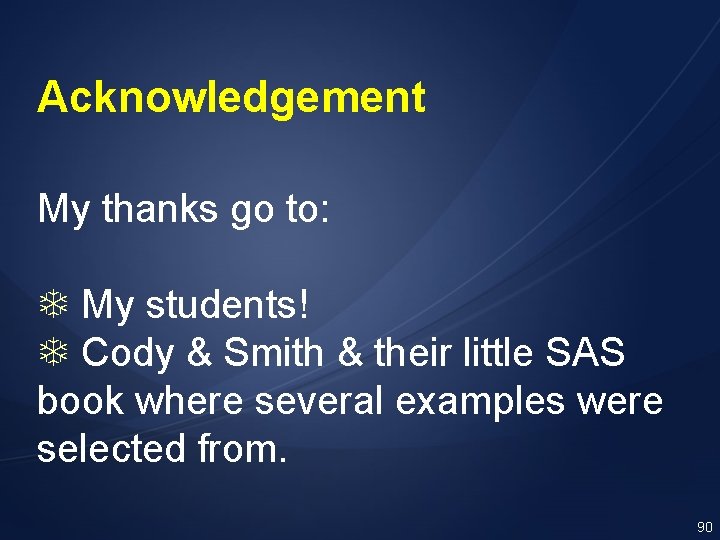 Acknowledgement My thanks go to: My students! Cody & Smith & their little SAS