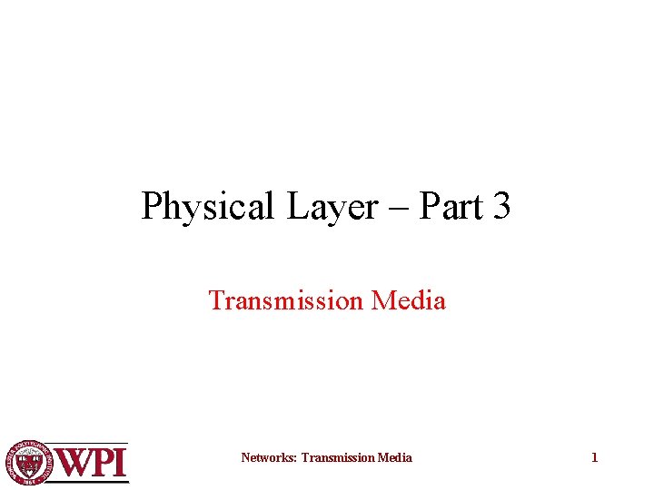 Physical Layer – Part 3 Transmission Media Networks: Transmission Media 1 
