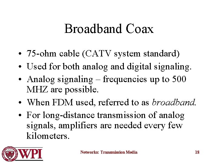 Broadband Coax • 75 -ohm cable (CATV system standard) • Used for both analog