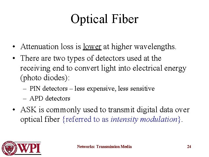 Optical Fiber • Attenuation loss is lower at higher wavelengths. • There are two