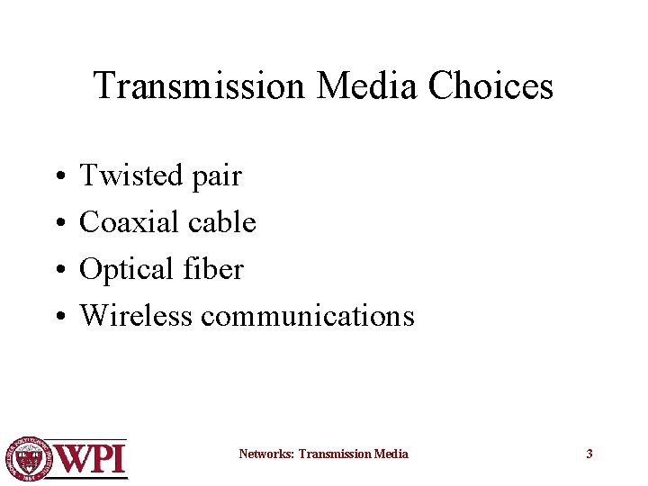 Transmission Media Choices • • Twisted pair Coaxial cable Optical fiber Wireless communications Networks: