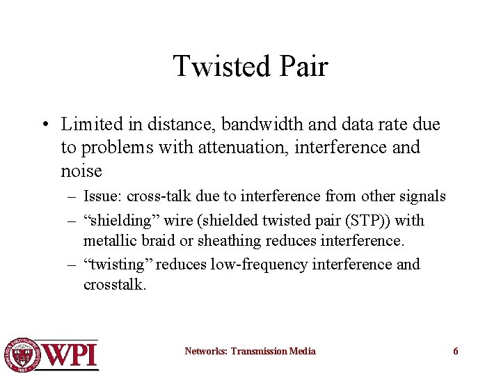 Twisted Pair • Limited in distance, bandwidth and data rate due to problems with