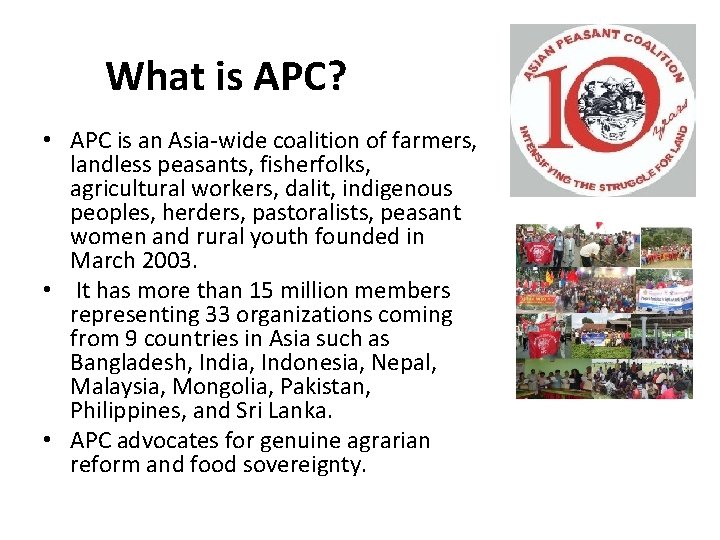 What is APC? • APC is an Asia-wide coalition of farmers, landless peasants, fisherfolks, What is APC? • APC is an Asia-wide coalition of farmers, landless peasants, fisherfolks,