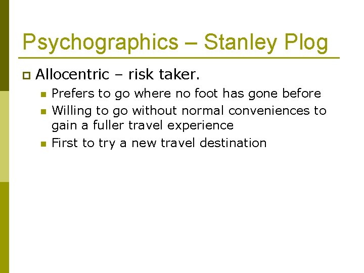 Psychographics – Stanley Plog p Allocentric – risk taker. n n n Prefers to