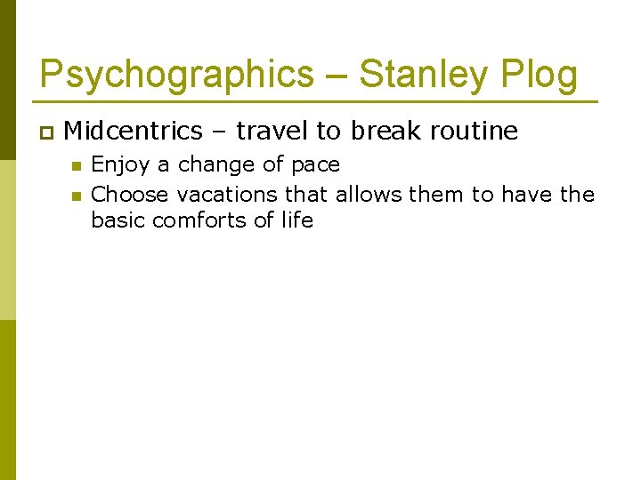 Psychographics – Stanley Plog p Midcentrics – travel to break routine n n Enjoy