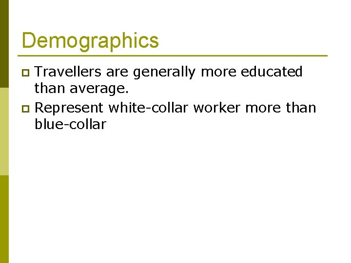 Demographics Travellers are generally more educated than average. p Represent white-collar worker more than