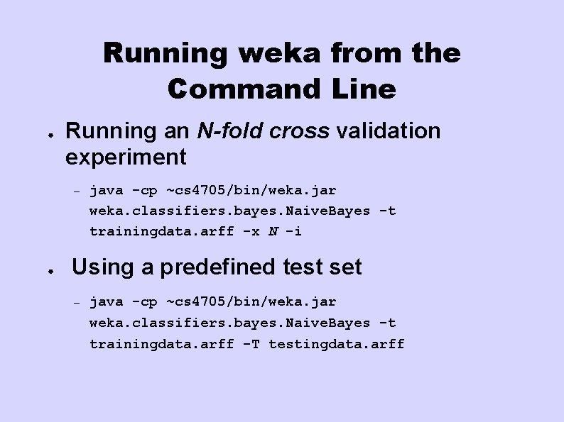 Running weka from the Command Line ● Running an N-fold cross validation experiment –