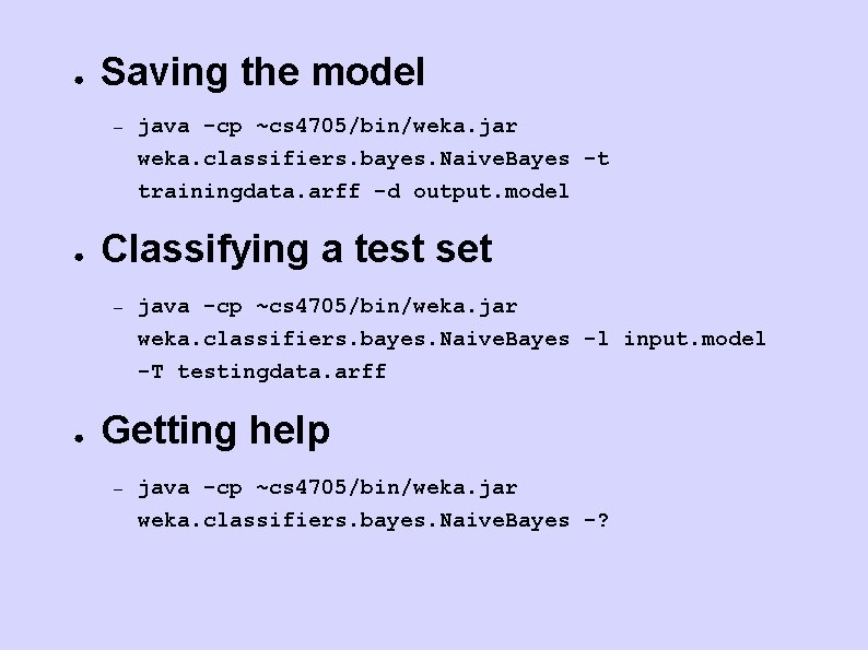 ● Saving the model – ● java -cp ~cs 4705/bin/weka. jar weka. classifiers. bayes.