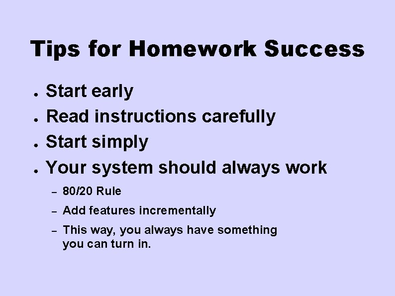 Tips for Homework Success ● ● Start early Read instructions carefully Start simply Your