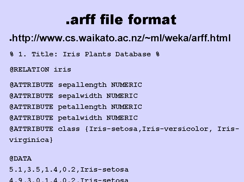 . arff file format ● http: //www. cs. waikato. ac. nz/~ml/weka/arff. html % 1.