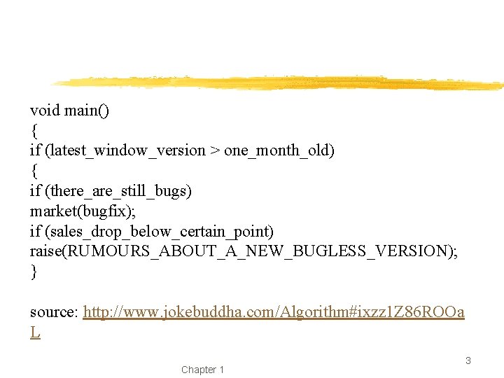 void main() { if (latest_window_version > one_month_old) { if (there_are_still_bugs) market(bugfix); if (sales_drop_below_certain_point) raise(RUMOURS_ABOUT_A_NEW_BUGLESS_VERSION);