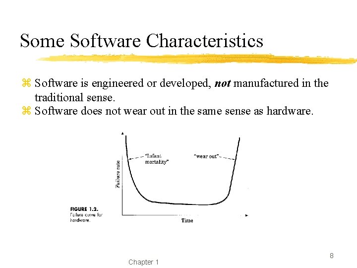 Some Software Characteristics z Software is engineered or developed, not manufactured in the traditional