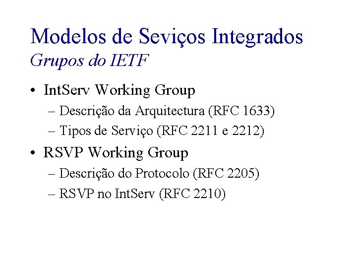 Modelos de Seviços Integrados Grupos do IETF • Int. Serv Working Group – Descrição