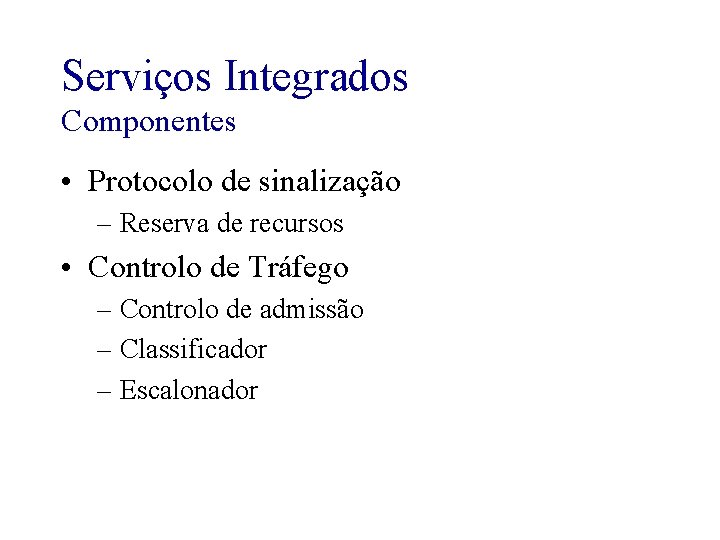 Serviços Integrados Componentes • Protocolo de sinalização – Reserva de recursos • Controlo de