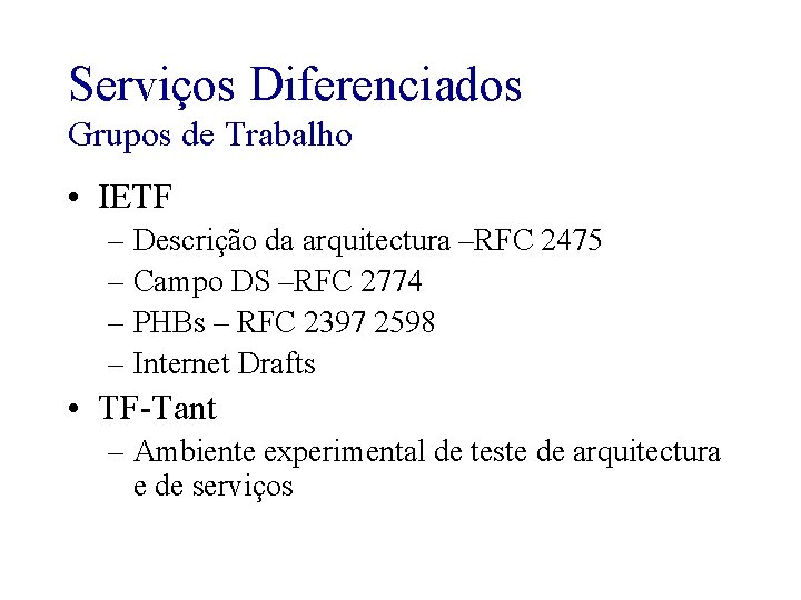Serviços Diferenciados Grupos de Trabalho • IETF – Descrição da arquitectura –RFC 2475 –