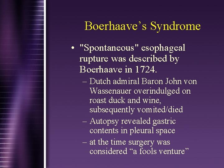 Boerhaave’s Syndrome • "Spontaneous" esophageal rupture was described by Boerhaave in 1724. – Dutch