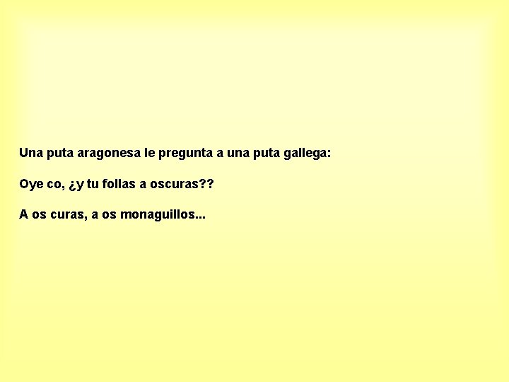 Una puta aragonesa le pregunta a una puta gallega: Oye co, ¿y tu follas