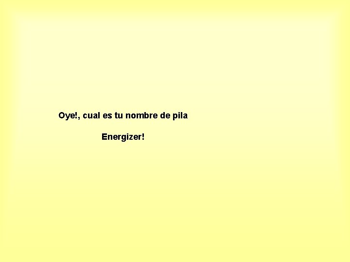 Oye!, cual es tu nombre de pila Energizer! 