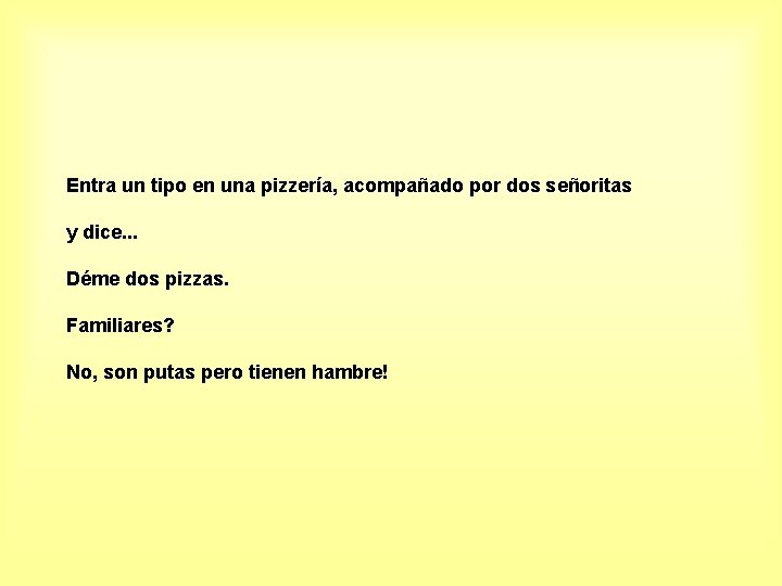 Entra un tipo en una pizzería, acompañado por dos señoritas y dice. . .