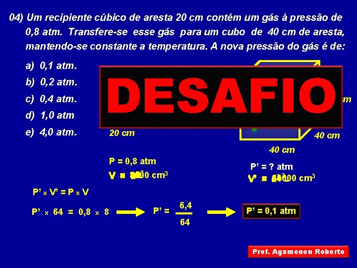 04) Um recipiente cúbico de aresta 20 cm contém um gás à pressão de