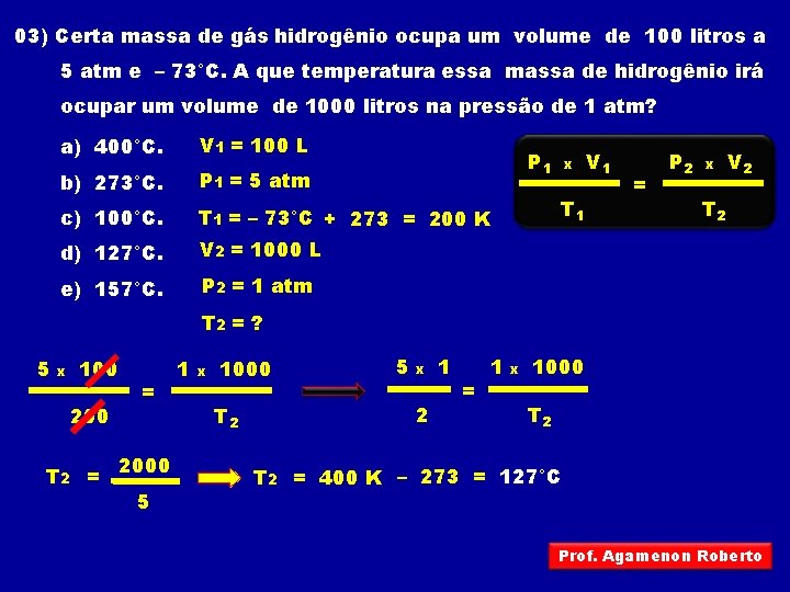 03) Certa massa de gás hidrogênio ocupa um volume de 100 litros a 5