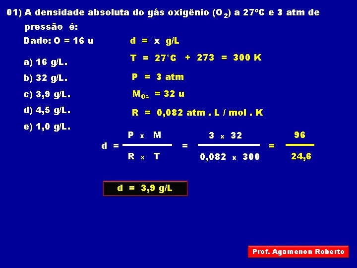 01) A densidade absoluta do gás oxigênio (O 2) a 27ºC e 3 atm