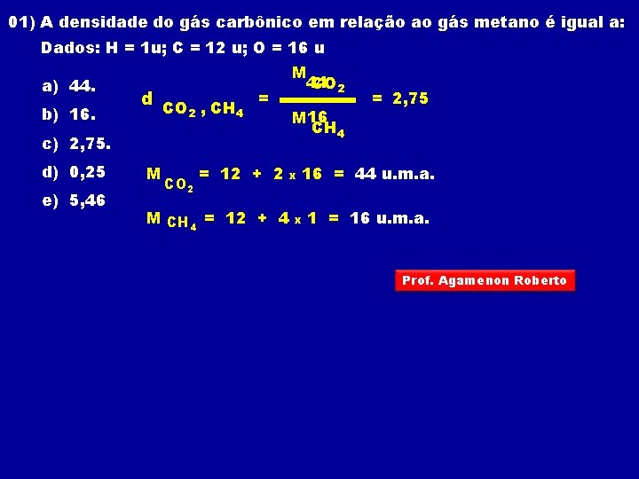 01) A densidade do gás carbônico em relação ao gás metano é igual a: