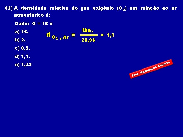 02) A densidade relativa do gás oxigênio (O 2) em relação ao ar atmosférico