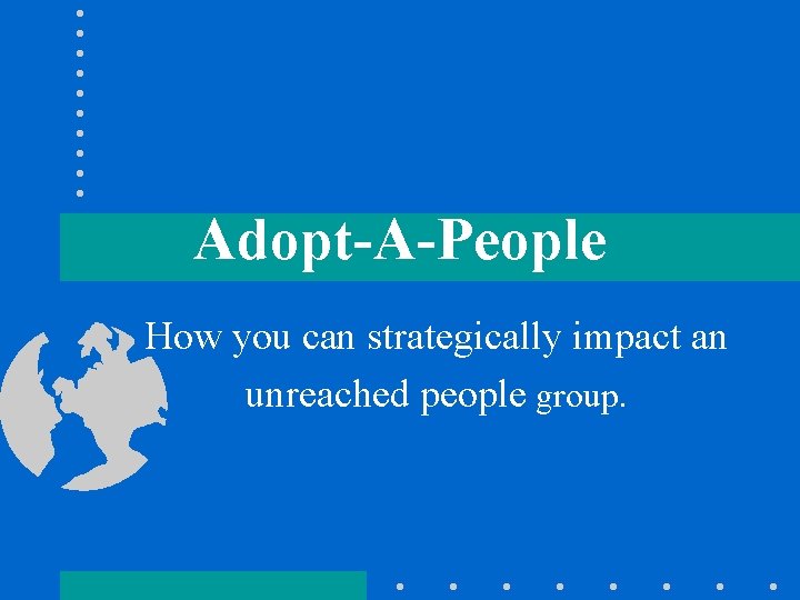 Adopt-A-People How you can strategically impact an unreached people group. 