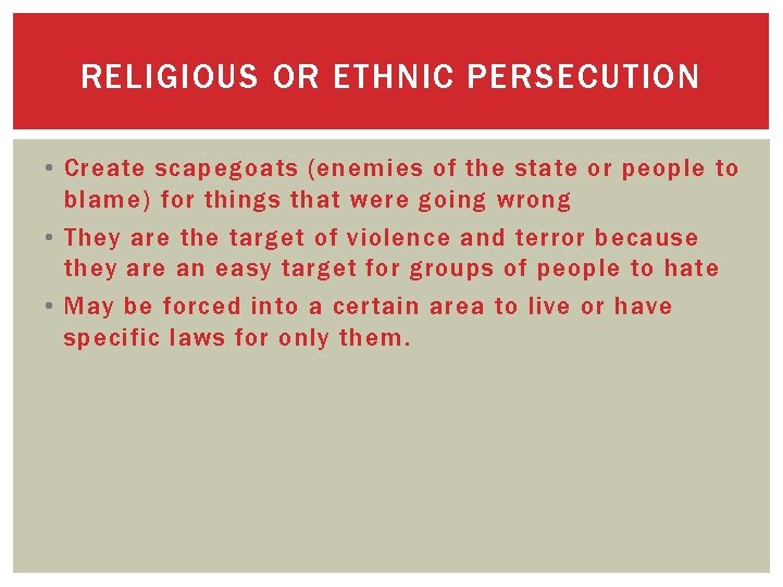 RELIGIOUS OR ETHNIC PERSECUTION • Create scapegoats (enemies of the state or people to