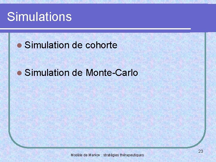 Simulations l Simulation de cohorte l Simulation de Monte-Carlo Modèle de Markov : stratégies