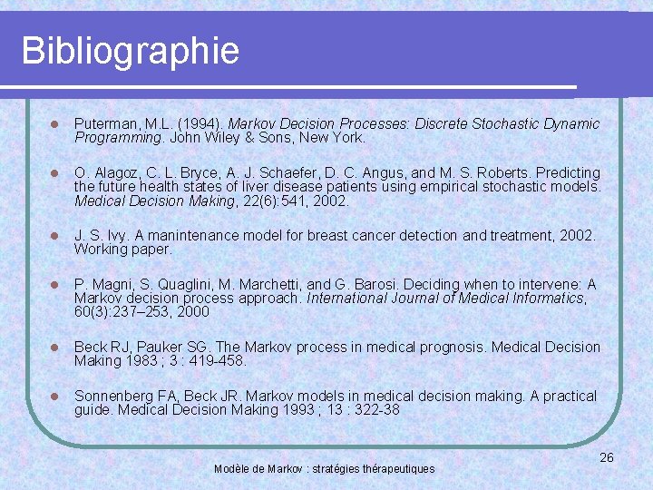 Bibliographie l Puterman, M. L. (1994). Markov Decision Processes: Discrete Stochastic Dynamic Programming. John