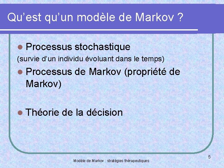 Qu’est qu’un modèle de Markov ? l Processus stochastique (survie d’un individu évoluant dans