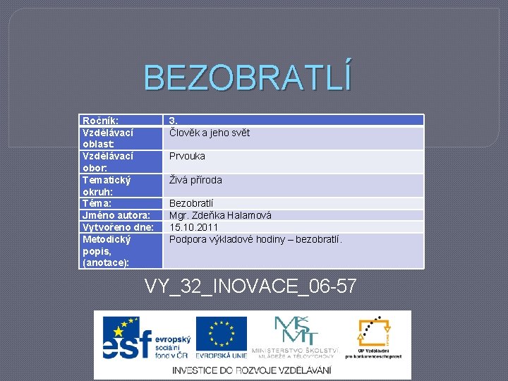 BEZOBRATLÍ Ročník: Vzdělávací oblast: Vzdělávací obor: Tematický okruh: Téma: Jméno autora: Vytvořeno dne: Metodický