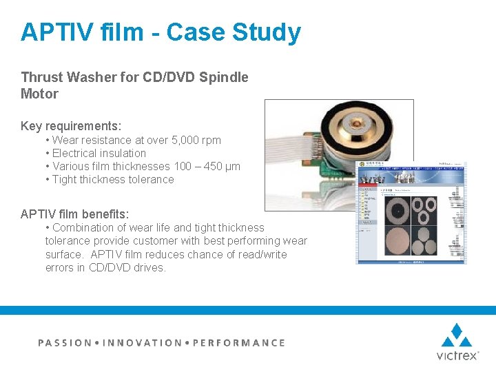 APTIV film - Case Study Thrust Washer for CD/DVD Spindle Motor Key requirements: •
