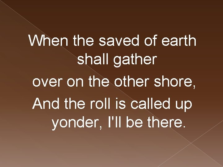 When the saved of earth shall gather over on the other shore, And the