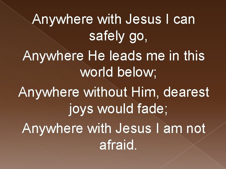 Anywhere with Jesus I can safely go, Anywhere He leads me in this world