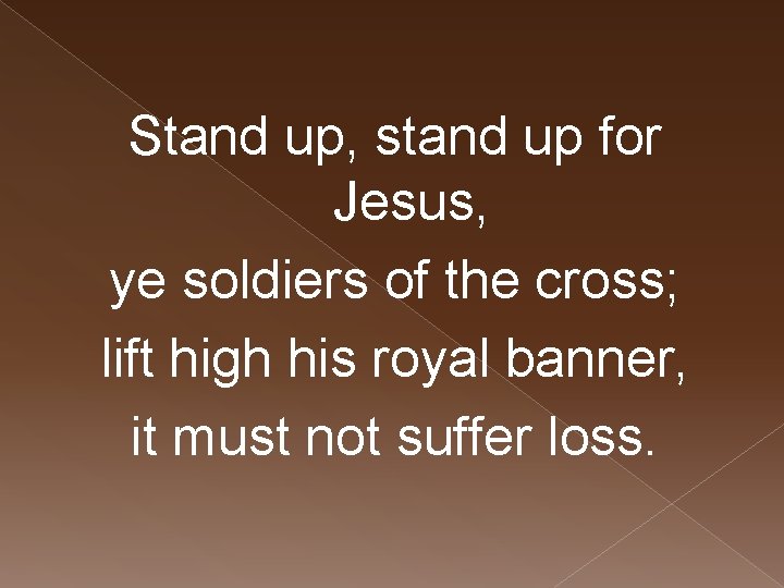 Stand up, stand up for Jesus, ye soldiers of the cross; lift high his