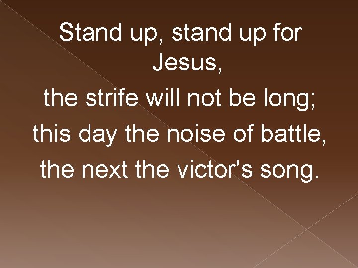 Stand up, stand up for Jesus, the strife will not be long; this day