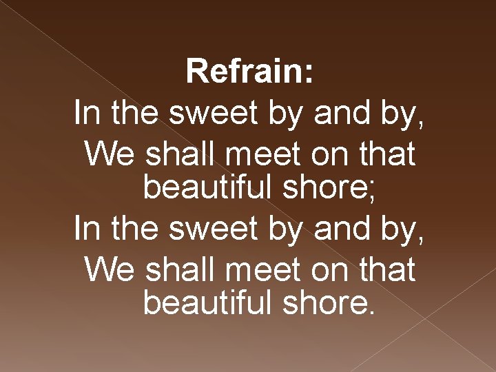 Refrain: In the sweet by and by, We shall meet on that beautiful shore;