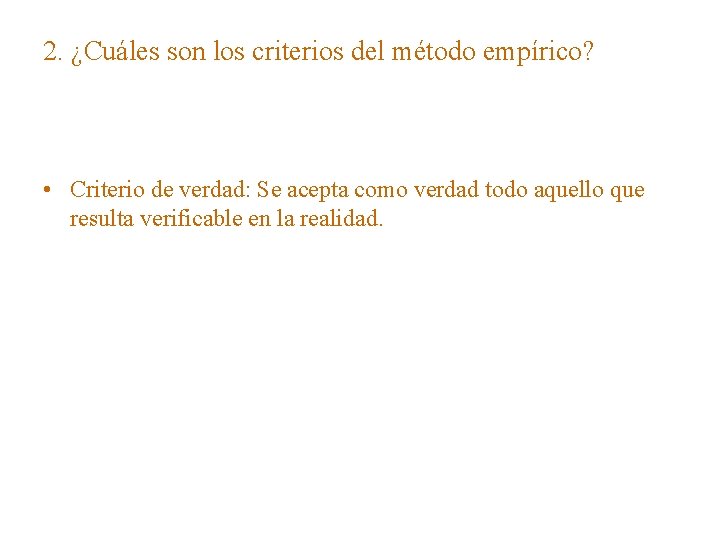 2. ¿Cuáles son los criterios del método empírico? • Criterio de verdad: Se acepta