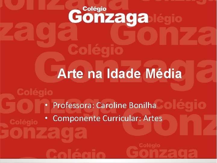 Arte na Idade Média • Professora: Caroline Bonilha • Componente Curricular: Artes 