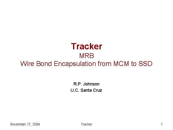Tracker MRB Wire Bond Encapsulation from MCM to SSD R. P. Johnson U. C.