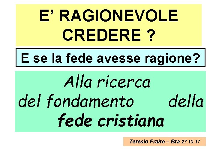 E’ RAGIONEVOLE CREDERE ? E se la fede avesse ragione? Alla ricerca del fondamento